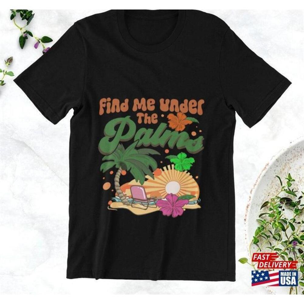 Find Me Under The Palms Palm Trees Shirt Summer Beach Vacation